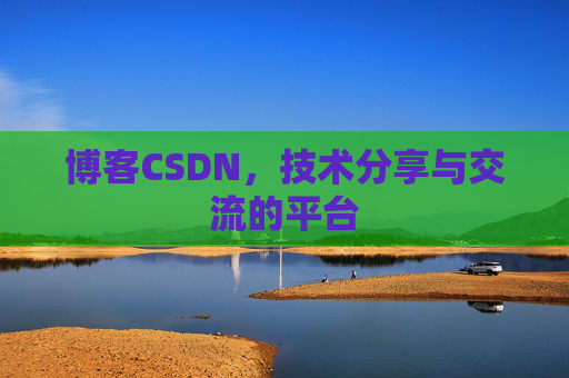 博客CSDN，技术分享与交流的平台