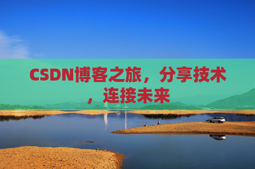 CSDN博客之旅，分享技术，连接未来